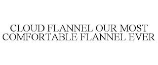 CLOUD FLANNEL OUR MOST COMFORTABLE FLANNEL EVER trademark