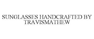 SUNGLASSES HANDCRAFTED BY TRAVISMATHEW trademark