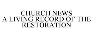 CHURCH NEWS A LIVING RECORD OF THE RESTORATION trademark