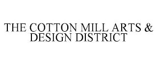 THE COTTON MILL ARTS & DESIGN DISTRICT trademark