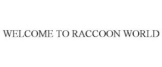 WELCOME TO RACCOON WORLD trademark