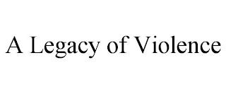 A LEGACY OF VIOLENCE trademark