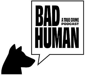 BAD HUMAN A TRUE CRIME PODCAST trademark