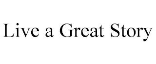 LIVE A GREAT STORY trademark