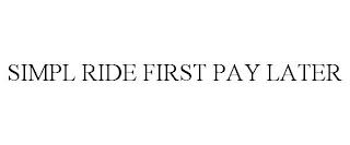 SIMPL RIDE FIRST PAY LATER trademark