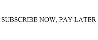 SUBSCRIBE NOW, PAY LATER trademark