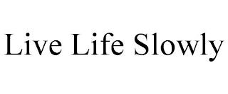 LIVE LIFE SLOWLY trademark