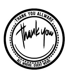 THANK YOU THANK YOU ALLWARE ALL WHERE. EVERY WEAR. trademark