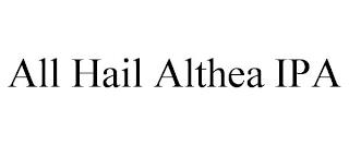 ALL HAIL ALTHEA IPA trademark