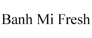 BANH MI FRESH trademark