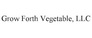 GROW FORTH VEGETABLE, LLC trademark