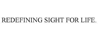 REDEFINING SIGHT FOR LIFE. trademark