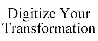 DIGITIZE YOUR TRANSFORMATION trademark