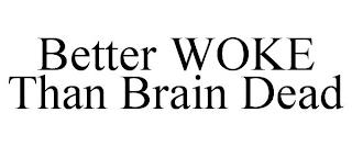 BETTER WOKE THAN BRAIN DEAD trademark