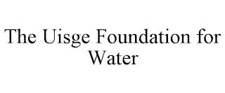 THE UISGE FOUNDATION FOR WATER trademark