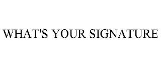 WHAT'S YOUR SIGNATURE trademark