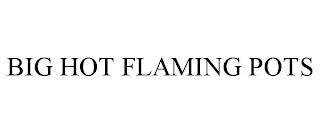 BIG HOT FLAMING POTS trademark