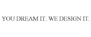 YOU DREAM IT. WE DESIGN IT. trademark