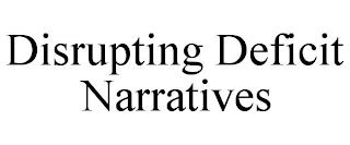 DISRUPTING DEFICIT NARRATIVES trademark