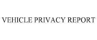 VEHICLE PRIVACY REPORT trademark