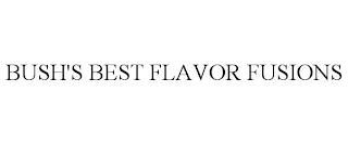 BUSH'S BEST FLAVOR FUSIONS trademark