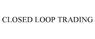 CLOSED LOOP TRADING trademark