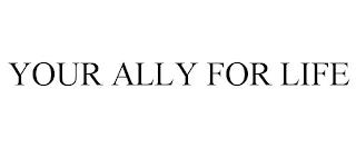 YOUR ALLY FOR LIFE trademark