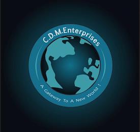 C.D.M.ENTERPRISES A GATEWAY TO A NEW WORLD ! trademark