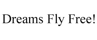 DREAMS FLY FREE! trademark