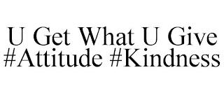 U GET WHAT U GIVE #ATTITUDE #KINDNESS trademark