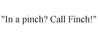 IN A PINCH? CALL FINCH! trademark