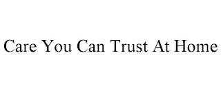 CARE YOU CAN TRUST AT HOME trademark