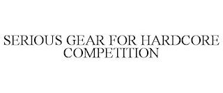 SERIOUS GEAR FOR HARDCORE COMPETITION trademark