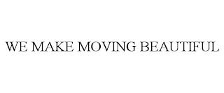 WE MAKE MOVING BEAUTIFUL trademark