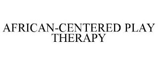 AFRICAN-CENTERED PLAY THERAPY trademark