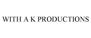 WITH A K PRODUCTIONS trademark