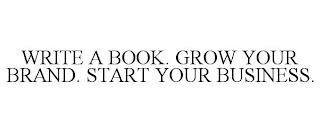 WRITE A BOOK. GROW YOUR BRAND. START YOUR BUSINESS. trademark