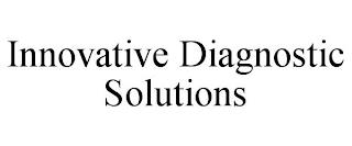 INNOVATIVE DIAGNOSTIC SOLUTIONS trademark