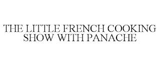 THE LITTLE FRENCH COOKING SHOW WITH PANACHE trademark