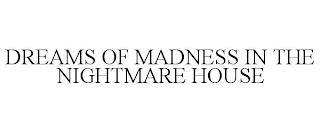 DREAMS OF MADNESS IN THE NIGHTMARE HOUSE trademark