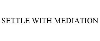 SETTLE WITH MEDIATION trademark