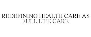 REDEFINING HEALTH CARE AS FULL LIFE CARE trademark