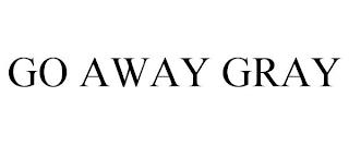 GO AWAY GRAY trademark