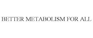 BETTER METABOLISM FOR ALL trademark