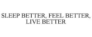 SLEEP BETTER, FEEL BETTER, LIVE BETTER trademark