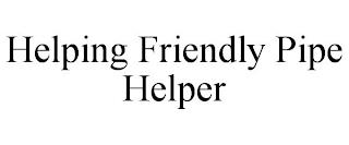 HELPING FRIENDLY PIPE HELPER trademark