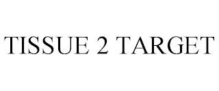 TISSUE 2 TARGET trademark