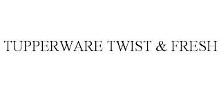 TUPPERWARE TWIST & FRESH trademark