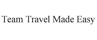 TEAM TRAVEL MADE EASY trademark