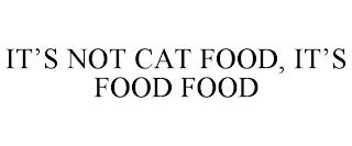 IT'S NOT CAT FOOD, IT'S FOOD FOOD trademark